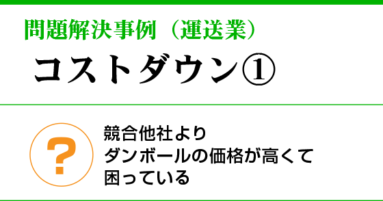 問題解決事例(運送業)コストダウン①競合他社よりダンボールが高くて困っている